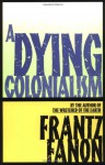 A Dying Colonialism - Frantz Fanon, Haakon Chevalier