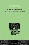 Play, Dreams and Imitation in Childhood (International Library of Psychology) - Jean Piaget