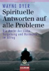 Spirituelle Antworten Auf Alle Probleme. Die Macht Von Liebe, Vergebung Und Harmonie Im Alltag - Wayne W. Dyer