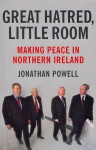 Great Hatred, Little Room: Making Peace in Northern Ireland - Jonathan Powell