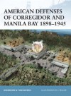 American Defenses of Corregidor and Manila Bay 1898-1945 - Mark Berhow, Chris Taylor