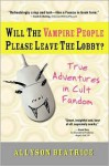 Will the Vampire People Please Leave the Lobby? True Adventures in Cult Fandom - Allyson Beatrice