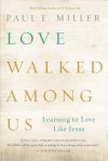 Love Walked Among Us [repack]: Learning to Love Like Jesus - Paul E. Miller