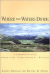 Where the Waters Divide: A 3,000 Mile Trek Along America's Continental Divide - Karen Berger, Daniel R. Smith