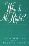 Who Is Mr. Right? - Susan H. Grant, Michael Levin