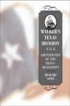 Walker's Texas Division, C. S. A.: Greyhounds Of The Trans Mississippi - Richard G. Lowe