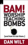 Bam! Worship Teaching Bombs (And How To Use Them) - Dan Wilt