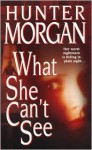 What She Can't See - Hunter Morgan