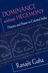 Dominance without Hegemony: History and Power in Colonial India (Convergences: Inventories of the Present) - Ranajit Guha, Edward W. Said