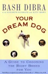 Your Dream Dog: A Guide To Choosing The Right Breed For You - Bash Dibra, Elizabeth Randolph, Kitty Brown, Elizabeth Rudolph