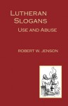 Lutheran Slogans: Use and Abuse - Robert W. Jenson