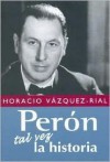 Peron: Tal Vez La Historia - Horacio Vázquez Rial