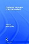 Combating Terrorism in Northern Ireland (Political Violence) - James Dingley