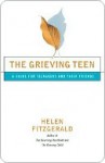 The Grieving Teen: A Guide for Teenagers and Their Friends - Helen Fitzgerald