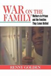 War on the Family: Mothers in Prison and the Families They Leave Behind - Renny Golden