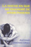 La Noche En Que Me Enamore de River Phoenix - Antonio Jimenez Ariza