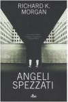 Angeli spezzati - Richard K. Morgan, Vittorio Curtoni