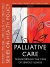 Palliative Care: Transforming the Care of Serious Illness - Diane E. Meier, Stephen L. Isaacs, Robert G. Hughes