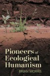 Pioneers of Ecological Humanism. Brian Morris - Brian Morris