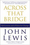 Across That Bridge: Life Lessons and a Vision for Change - John Robert Lewis