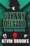 Johnny Delgado: Private Detective - Kevin Brooks