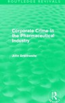 Corporate Crime in the Pharmaceutical Industry (Routledge Revivals) - John Braithwaite