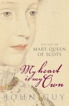 My Heart is My Own: the life of Mary Queen of Scots - John Guy