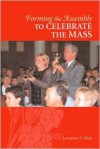 Forming the Assembly to Celebrate the Mass - Lawrence E. Mick