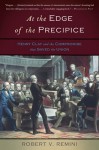 At the Edge of the Precipice: Henry Clay and the Compromise That Saved the Union - Robert V. Remini