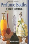 Antique Trader Perfume Bottles Price Guide - Kyle Husfloen, Penny Dolnick