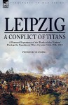 Leipzig a Conflict of Titans: A Personal Experience of the Battle of the Nations During the Napoleonic Wars, October 14th-19th, 1813 - Frederic Shoberl