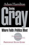 Seeing Gray Participant's Guide: Where Faith & Politics Meet Participant Study Guide - Adam Hamilton