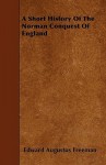 A Short History of the Norman Conquest of England - Edward Augustus Freeman