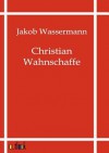 Christian Wahnschaffe - Jakob Wassermann