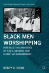 Black Men Worshipping (Black Religion/Womanist Thought/Social Justice) - Stacy C. Boyd