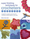 Super Finishing Techniques for Crocheters: Inspiration, Projects, and More for Finishing Crochet Patterns with Style - Betty Barnden