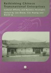 Rethinking Chinese Transnational Enterprises: Cultural Affinity and Business Strategies - Leo Douw, Cen Huang, David Ip