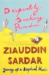 Desperately Seeking Paradise: Journeys Of A Sceptical Muslim - Ziauddin Sardar