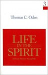 Life in the Spirit: Systematic Theology: Volume Three - Thomas C. Oden