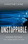 Unstoppable: Running the Race You Were Born to Win - Christine Caine