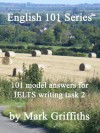 English 101 Series: 101 Model Answers for IELTS Writing Task 2 - Mark Griffiths