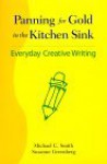 Panning for Gold in the Kitchen Sink: Everyday Creative Writing - Michael C. Smith