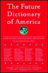 The Future Dictionary of America - Jonathan Safran Foer, Dave Eggers, Nicole Krauss, Eli Horowitz