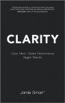 Clarity: Clear Mind, Better Performance, Bigger Results - Jamie Smart