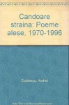 Candoare straina: Poeme alese 1970-1996 - Andrei Codrescu