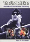 The Undertaker: Pro Wrestler Mark Callaway - Adam R. Schaefer