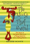 The Moose That Roared: The Story of Jay Ward, Bill Scott, a Flying Squirrel, and a Talking Moose - Keith Scott