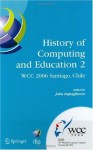 History of Computing and Education 2 (HCE2): IFIP 19th World Computer Congress, WG 9.7, TC 9: History of Computing, Proceedings of the Second Conference ... in Information and Communication Technology) - John Impagliazzo