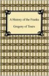 A History Of The Franks - Gregory of Tours