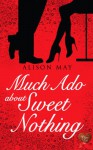 Much Ado About Sweet Nothing - Alison May